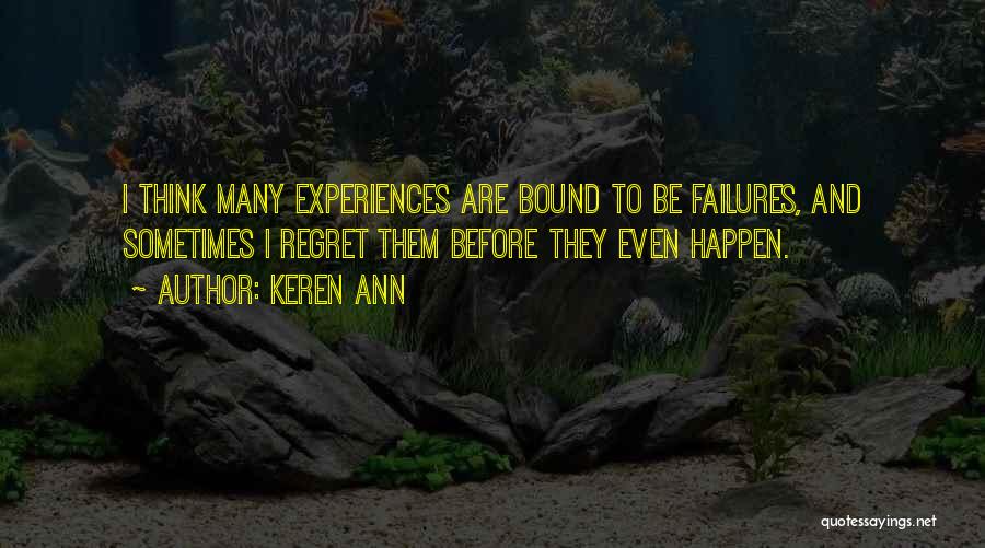 Keren Ann Quotes: I Think Many Experiences Are Bound To Be Failures, And Sometimes I Regret Them Before They Even Happen.