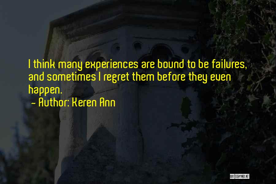 Keren Ann Quotes: I Think Many Experiences Are Bound To Be Failures, And Sometimes I Regret Them Before They Even Happen.