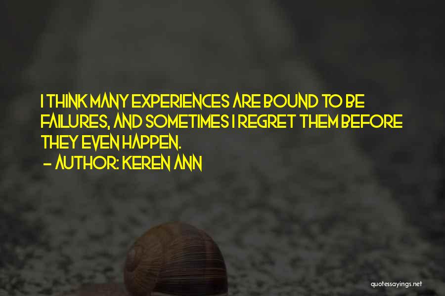 Keren Ann Quotes: I Think Many Experiences Are Bound To Be Failures, And Sometimes I Regret Them Before They Even Happen.