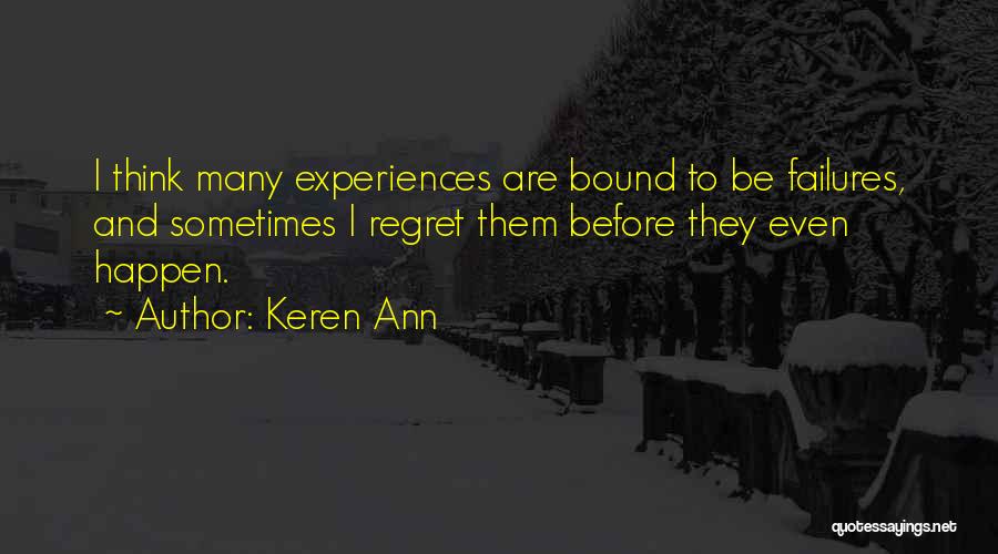 Keren Ann Quotes: I Think Many Experiences Are Bound To Be Failures, And Sometimes I Regret Them Before They Even Happen.