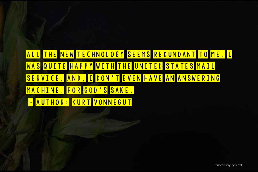 Kurt Vonnegut Quotes: All The New Technology Seems Redundant To Me. I Was Quite Happy With The United States Mail Service. And, I