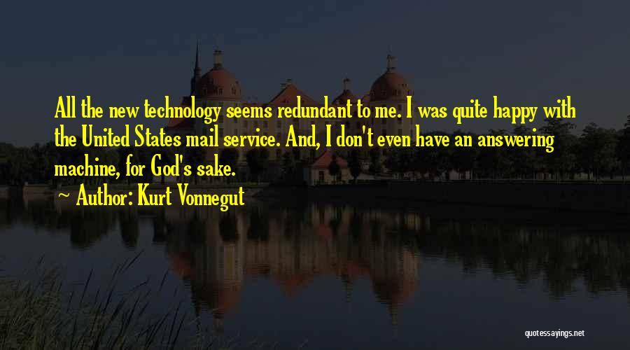 Kurt Vonnegut Quotes: All The New Technology Seems Redundant To Me. I Was Quite Happy With The United States Mail Service. And, I