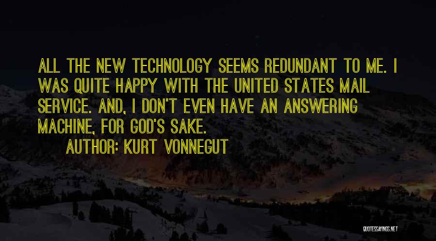 Kurt Vonnegut Quotes: All The New Technology Seems Redundant To Me. I Was Quite Happy With The United States Mail Service. And, I