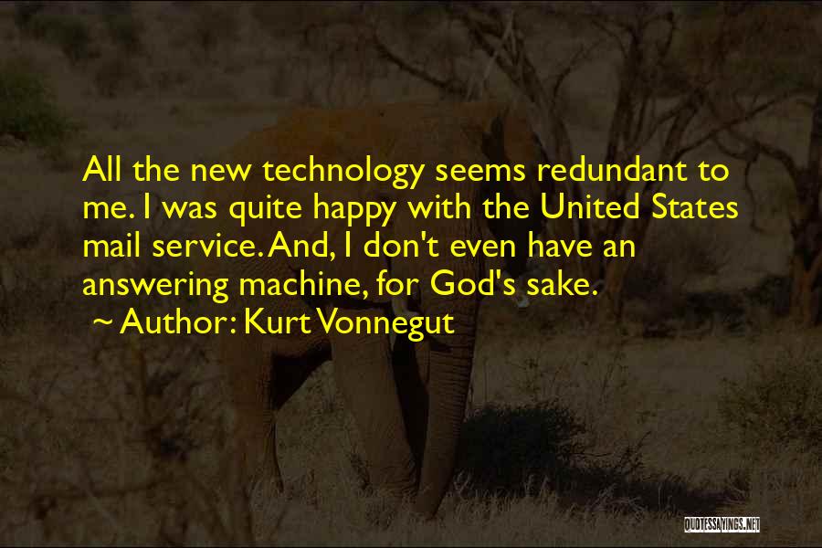 Kurt Vonnegut Quotes: All The New Technology Seems Redundant To Me. I Was Quite Happy With The United States Mail Service. And, I