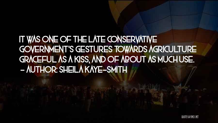 Sheila Kaye-Smith Quotes: It Was One Of The Late Conservative Government's Gestures Towards Agriculture Graceful As A Kiss, And Of About As Much