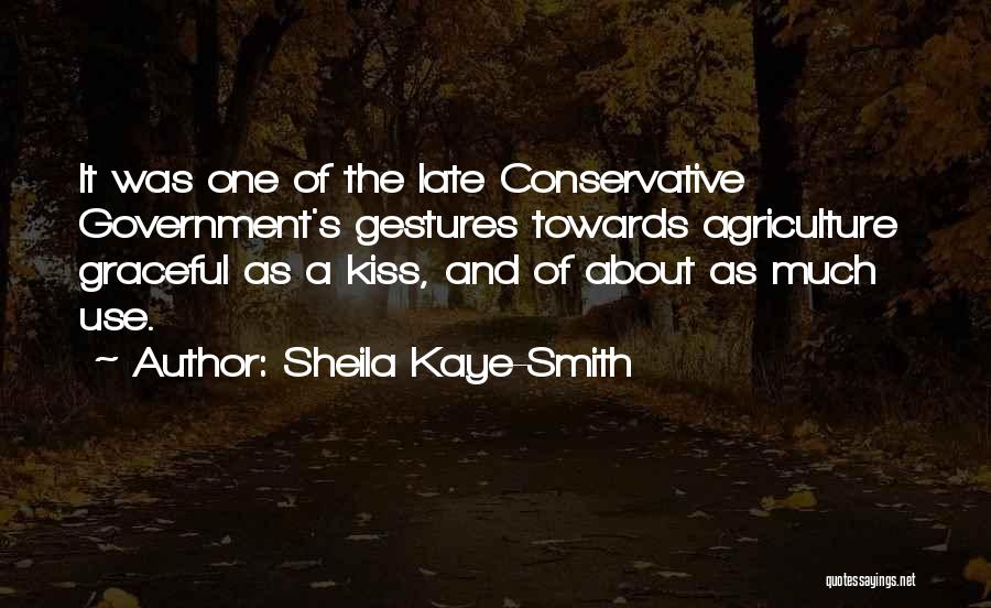 Sheila Kaye-Smith Quotes: It Was One Of The Late Conservative Government's Gestures Towards Agriculture Graceful As A Kiss, And Of About As Much