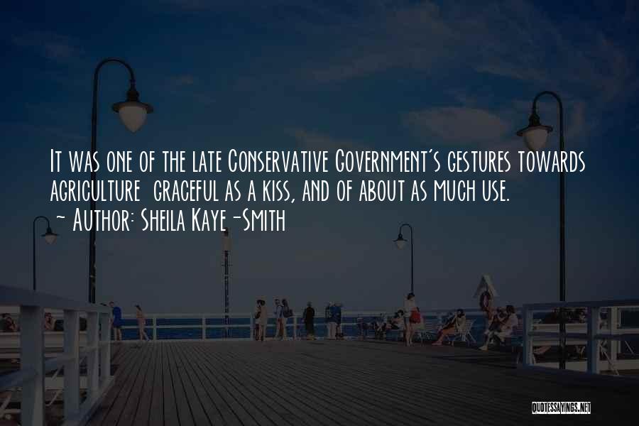 Sheila Kaye-Smith Quotes: It Was One Of The Late Conservative Government's Gestures Towards Agriculture Graceful As A Kiss, And Of About As Much