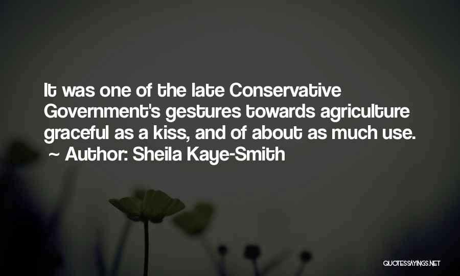 Sheila Kaye-Smith Quotes: It Was One Of The Late Conservative Government's Gestures Towards Agriculture Graceful As A Kiss, And Of About As Much