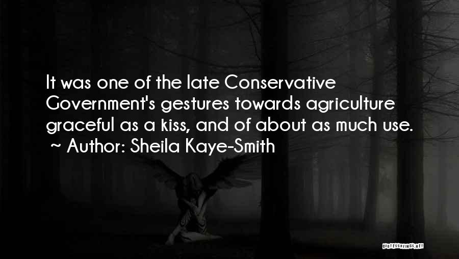 Sheila Kaye-Smith Quotes: It Was One Of The Late Conservative Government's Gestures Towards Agriculture Graceful As A Kiss, And Of About As Much