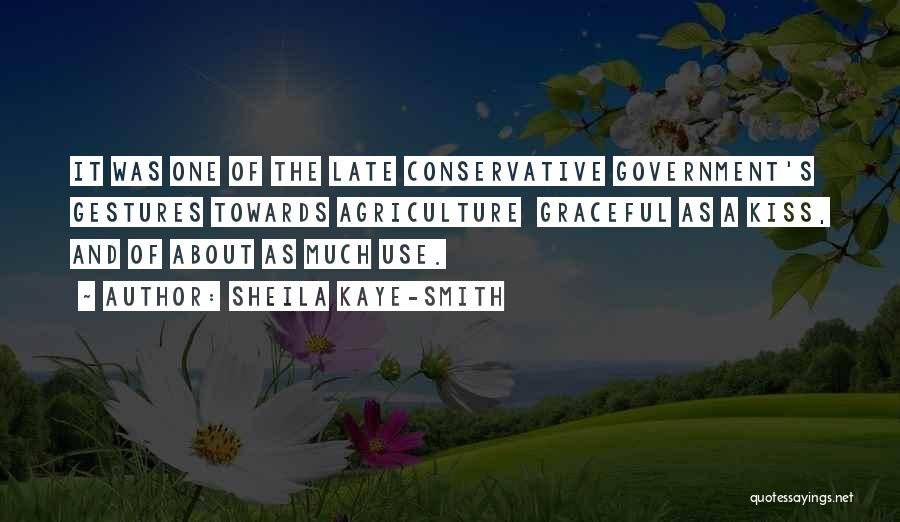 Sheila Kaye-Smith Quotes: It Was One Of The Late Conservative Government's Gestures Towards Agriculture Graceful As A Kiss, And Of About As Much