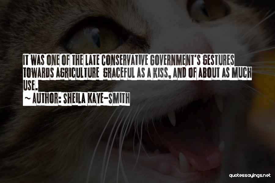 Sheila Kaye-Smith Quotes: It Was One Of The Late Conservative Government's Gestures Towards Agriculture Graceful As A Kiss, And Of About As Much