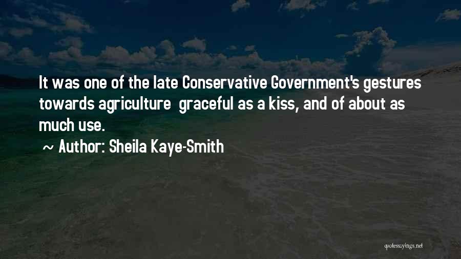 Sheila Kaye-Smith Quotes: It Was One Of The Late Conservative Government's Gestures Towards Agriculture Graceful As A Kiss, And Of About As Much