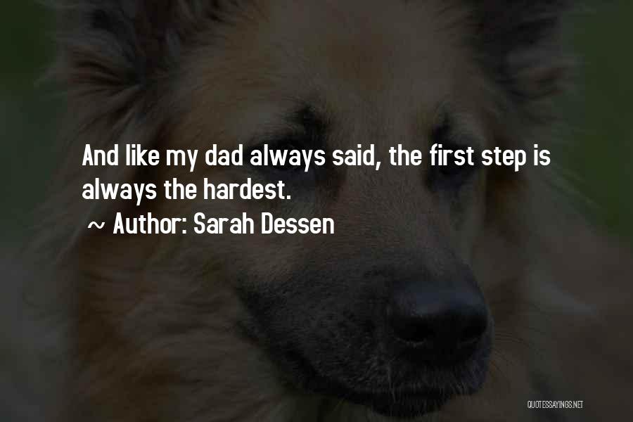 Sarah Dessen Quotes: And Like My Dad Always Said, The First Step Is Always The Hardest.