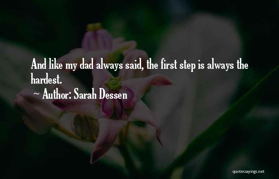 Sarah Dessen Quotes: And Like My Dad Always Said, The First Step Is Always The Hardest.