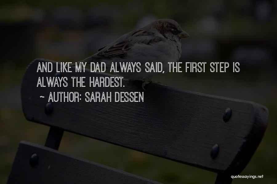 Sarah Dessen Quotes: And Like My Dad Always Said, The First Step Is Always The Hardest.