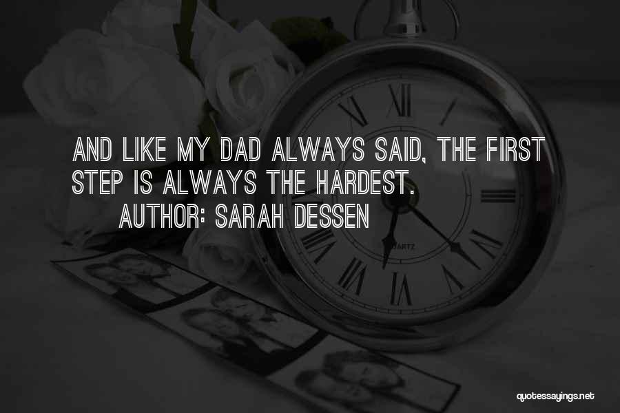 Sarah Dessen Quotes: And Like My Dad Always Said, The First Step Is Always The Hardest.