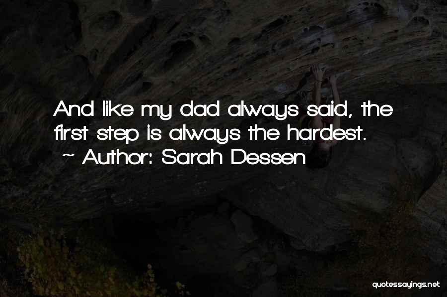 Sarah Dessen Quotes: And Like My Dad Always Said, The First Step Is Always The Hardest.