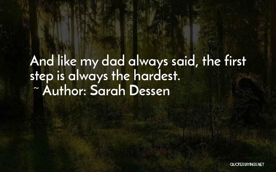 Sarah Dessen Quotes: And Like My Dad Always Said, The First Step Is Always The Hardest.