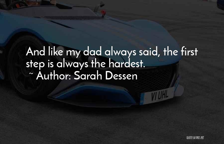 Sarah Dessen Quotes: And Like My Dad Always Said, The First Step Is Always The Hardest.