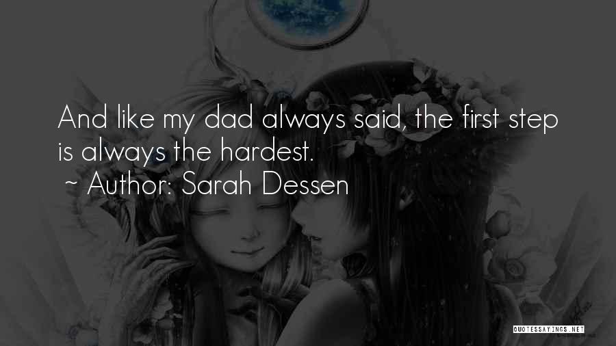 Sarah Dessen Quotes: And Like My Dad Always Said, The First Step Is Always The Hardest.