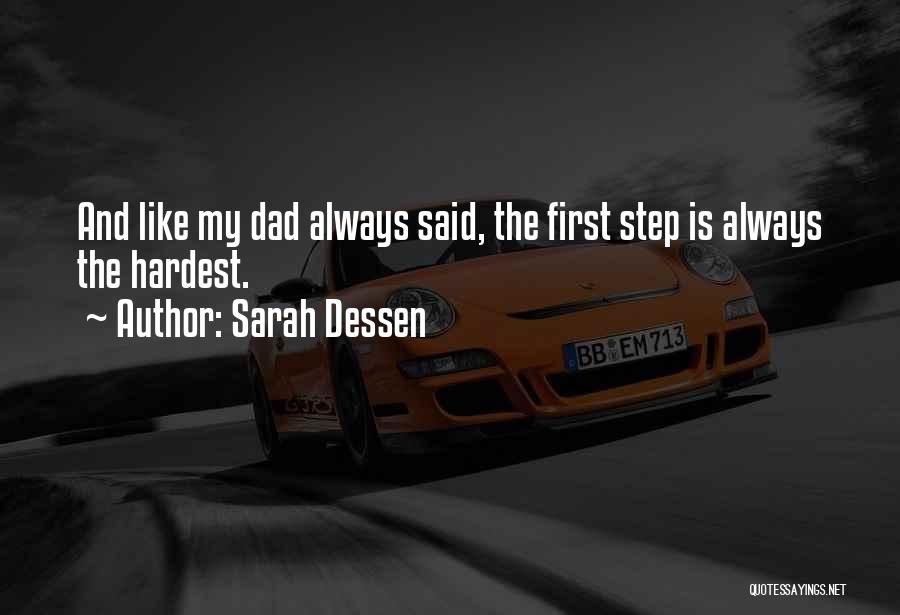 Sarah Dessen Quotes: And Like My Dad Always Said, The First Step Is Always The Hardest.