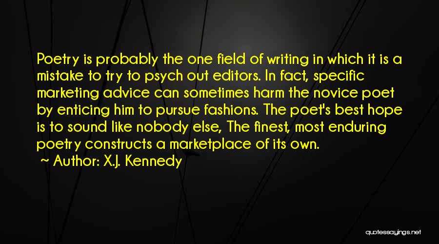 X.J. Kennedy Quotes: Poetry Is Probably The One Field Of Writing In Which It Is A Mistake To Try To Psych Out Editors.