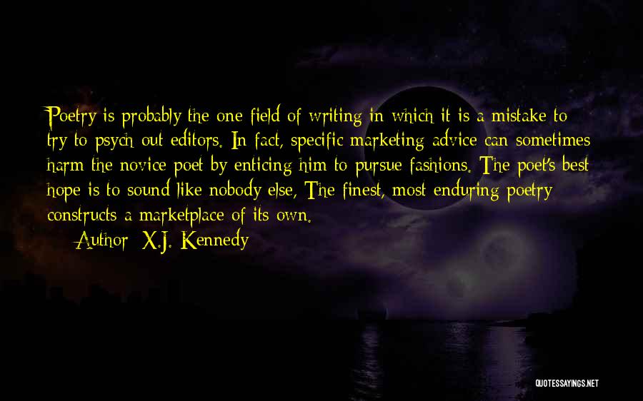 X.J. Kennedy Quotes: Poetry Is Probably The One Field Of Writing In Which It Is A Mistake To Try To Psych Out Editors.