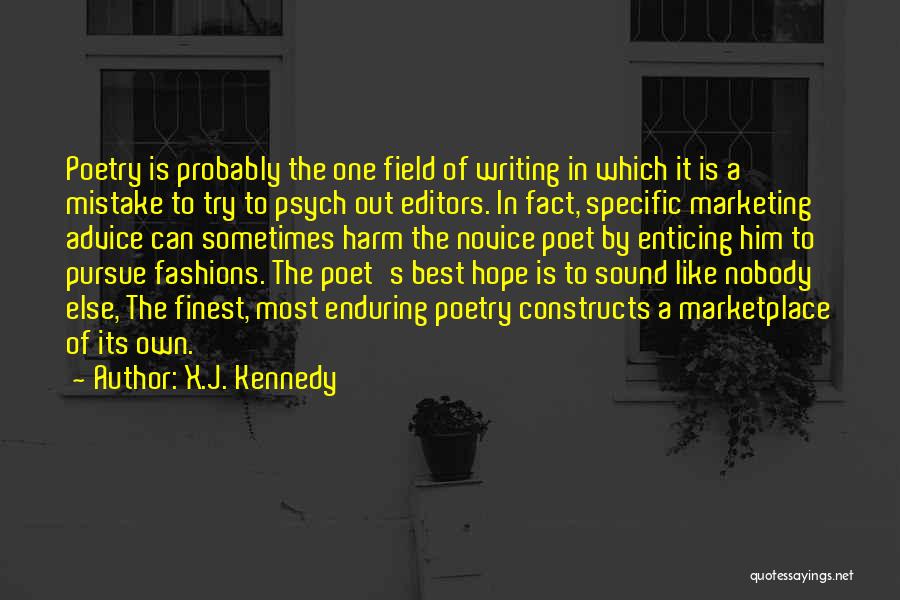 X.J. Kennedy Quotes: Poetry Is Probably The One Field Of Writing In Which It Is A Mistake To Try To Psych Out Editors.