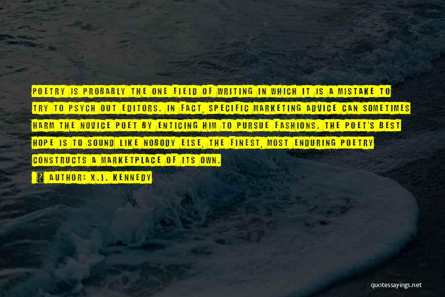 X.J. Kennedy Quotes: Poetry Is Probably The One Field Of Writing In Which It Is A Mistake To Try To Psych Out Editors.