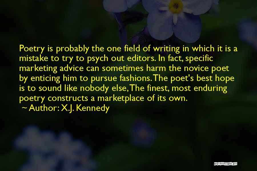 X.J. Kennedy Quotes: Poetry Is Probably The One Field Of Writing In Which It Is A Mistake To Try To Psych Out Editors.