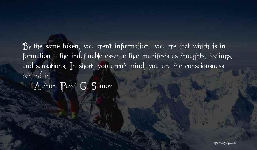 Pavel G. Somov Quotes: By The Same Token, You Aren't Information; You Are That Which Is In Formation - The Indefinable Essence That Manifests