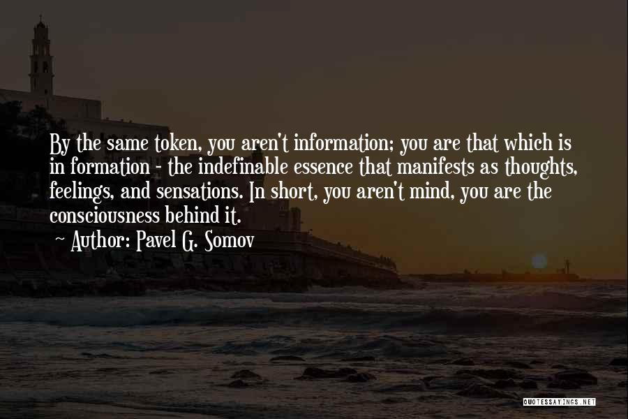 Pavel G. Somov Quotes: By The Same Token, You Aren't Information; You Are That Which Is In Formation - The Indefinable Essence That Manifests