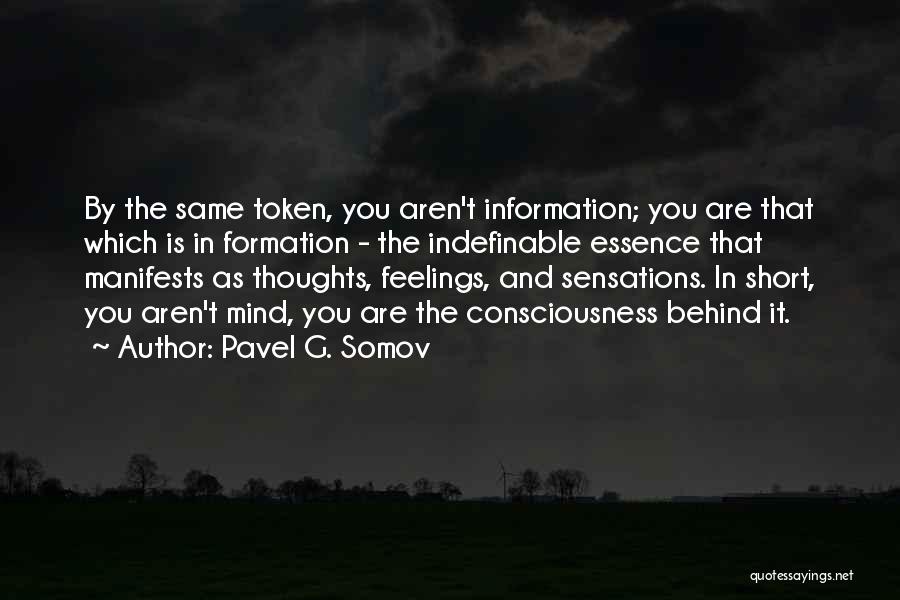 Pavel G. Somov Quotes: By The Same Token, You Aren't Information; You Are That Which Is In Formation - The Indefinable Essence That Manifests