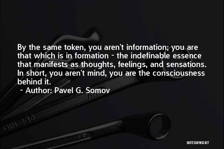 Pavel G. Somov Quotes: By The Same Token, You Aren't Information; You Are That Which Is In Formation - The Indefinable Essence That Manifests