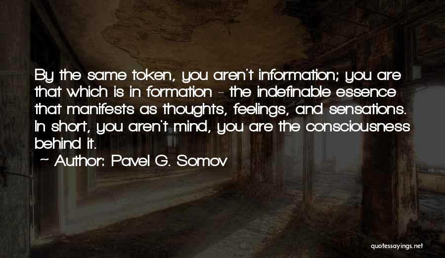 Pavel G. Somov Quotes: By The Same Token, You Aren't Information; You Are That Which Is In Formation - The Indefinable Essence That Manifests