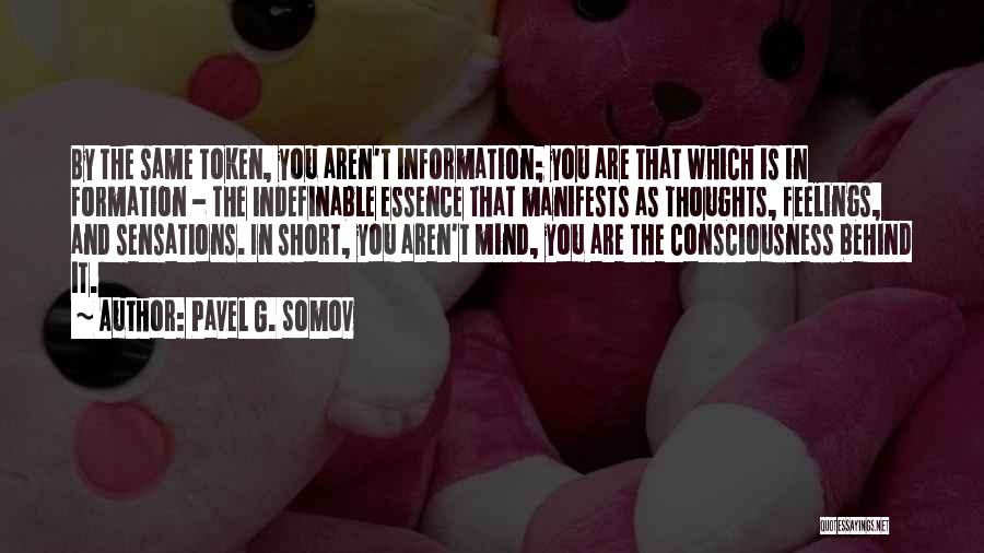 Pavel G. Somov Quotes: By The Same Token, You Aren't Information; You Are That Which Is In Formation - The Indefinable Essence That Manifests