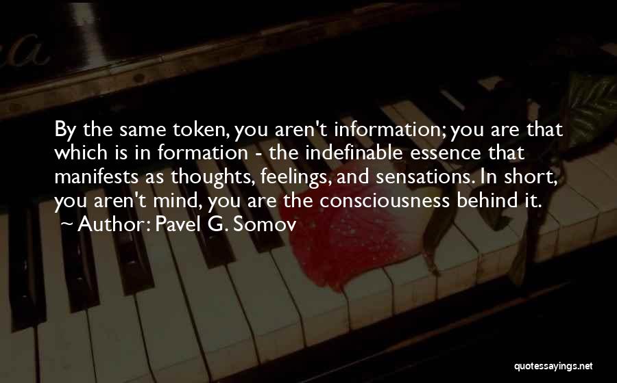 Pavel G. Somov Quotes: By The Same Token, You Aren't Information; You Are That Which Is In Formation - The Indefinable Essence That Manifests