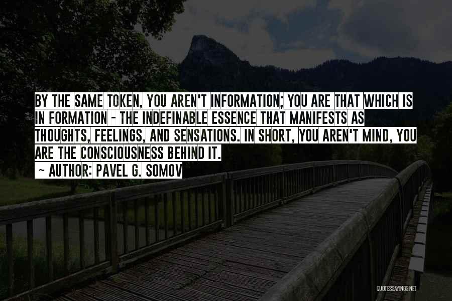 Pavel G. Somov Quotes: By The Same Token, You Aren't Information; You Are That Which Is In Formation - The Indefinable Essence That Manifests