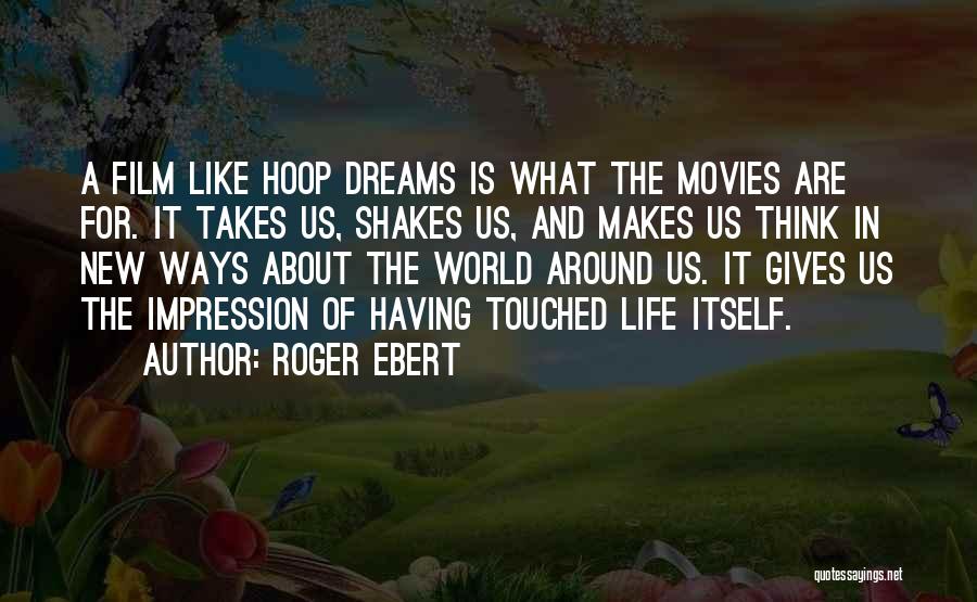 Roger Ebert Quotes: A Film Like Hoop Dreams Is What The Movies Are For. It Takes Us, Shakes Us, And Makes Us Think