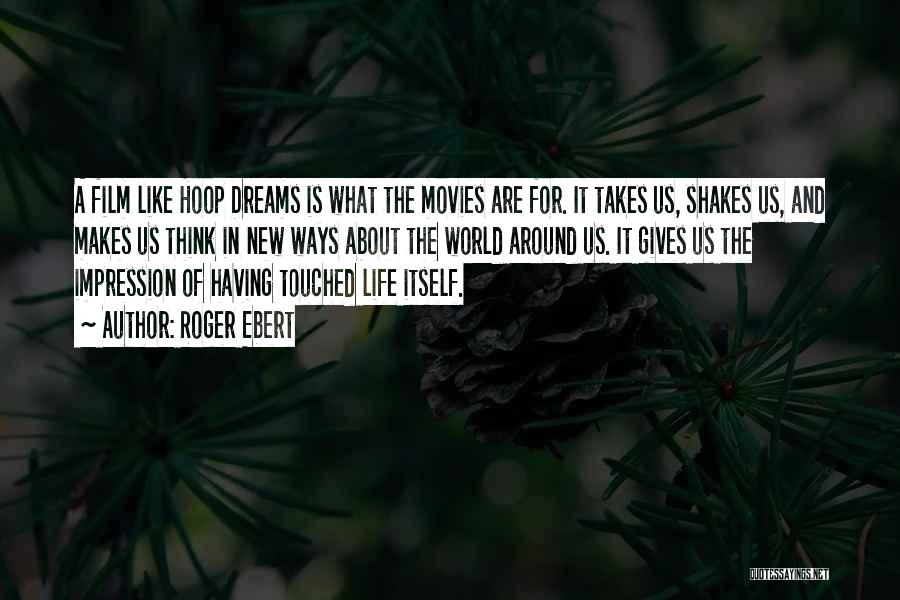 Roger Ebert Quotes: A Film Like Hoop Dreams Is What The Movies Are For. It Takes Us, Shakes Us, And Makes Us Think