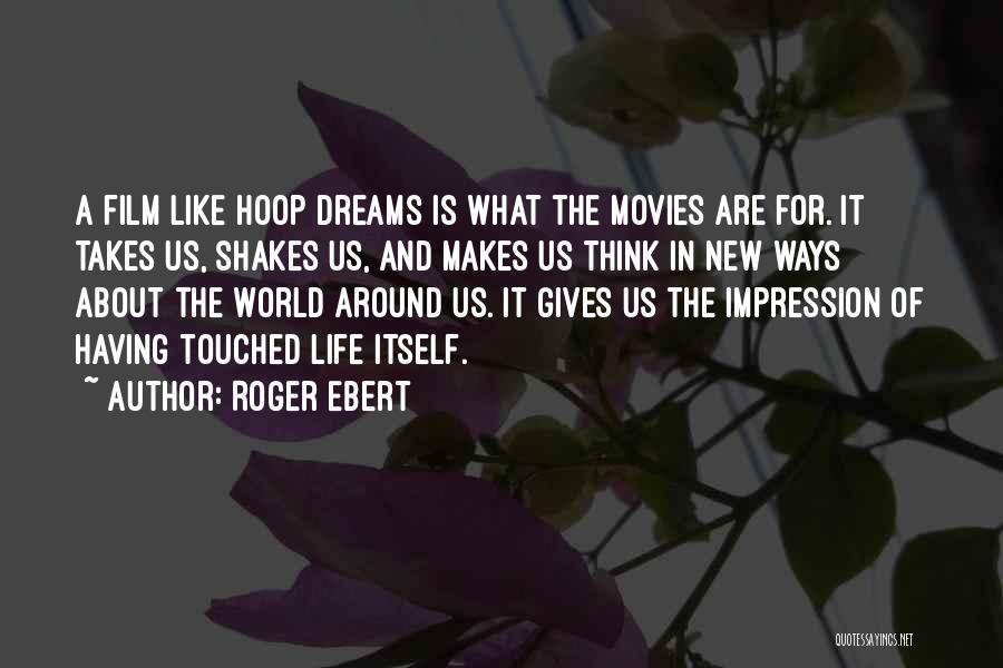 Roger Ebert Quotes: A Film Like Hoop Dreams Is What The Movies Are For. It Takes Us, Shakes Us, And Makes Us Think