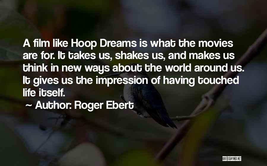 Roger Ebert Quotes: A Film Like Hoop Dreams Is What The Movies Are For. It Takes Us, Shakes Us, And Makes Us Think