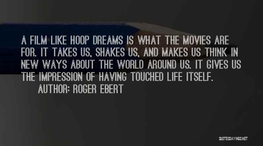 Roger Ebert Quotes: A Film Like Hoop Dreams Is What The Movies Are For. It Takes Us, Shakes Us, And Makes Us Think