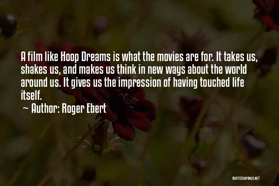 Roger Ebert Quotes: A Film Like Hoop Dreams Is What The Movies Are For. It Takes Us, Shakes Us, And Makes Us Think