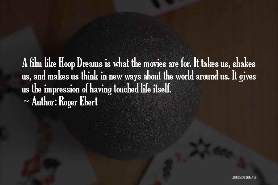 Roger Ebert Quotes: A Film Like Hoop Dreams Is What The Movies Are For. It Takes Us, Shakes Us, And Makes Us Think