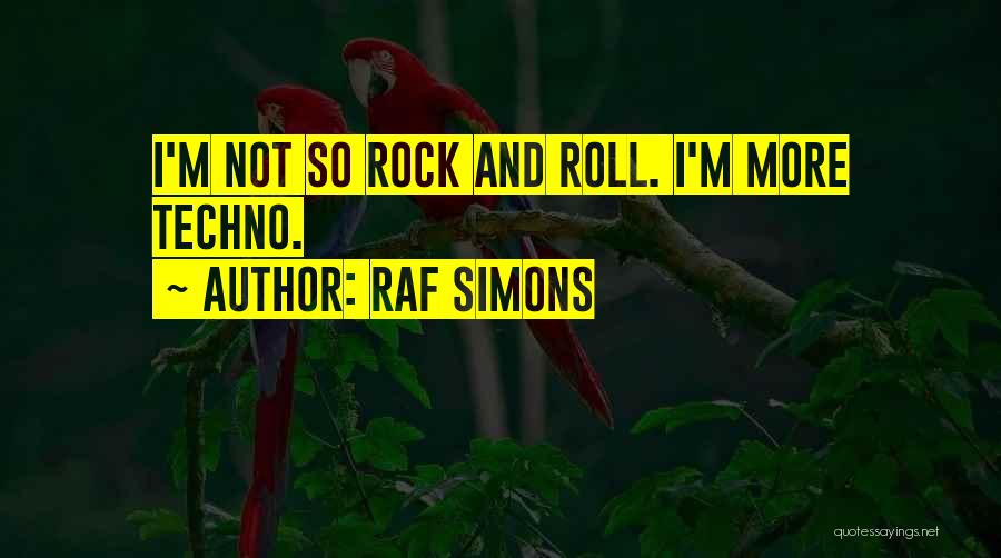 Raf Simons Quotes: I'm Not So Rock And Roll. I'm More Techno.