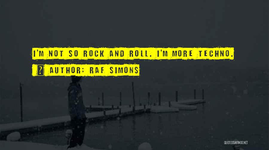 Raf Simons Quotes: I'm Not So Rock And Roll. I'm More Techno.