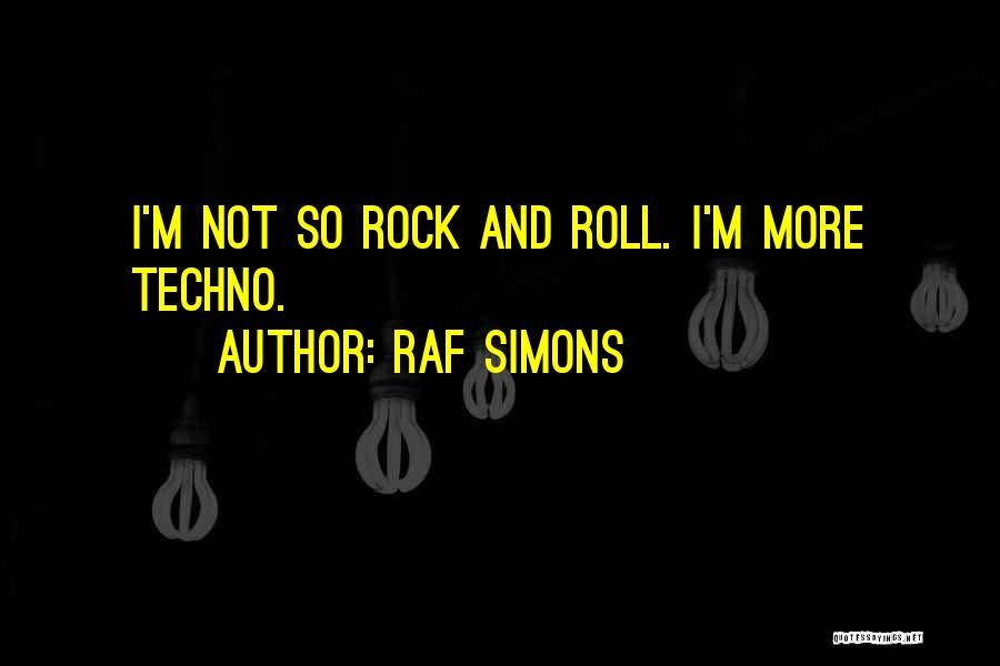 Raf Simons Quotes: I'm Not So Rock And Roll. I'm More Techno.