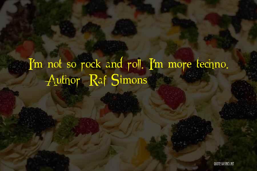 Raf Simons Quotes: I'm Not So Rock And Roll. I'm More Techno.