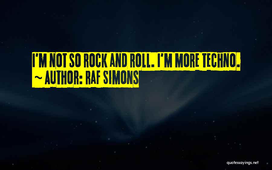 Raf Simons Quotes: I'm Not So Rock And Roll. I'm More Techno.